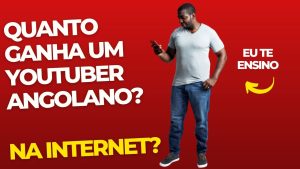 Quanto Ganha Um Youtuber Em Angola?   Veja quanto podes ganhar!!!